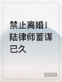 禁止离婚陆律师蓄谋已久全文免费阅读